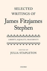 Cover image for Selected Writings of James Fitzjames Stephen: Liberty, Equality, Fraternity