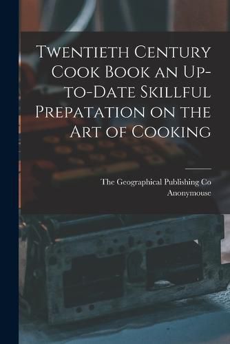 Cover image for Twentieth Century Cook Book an Up-to-Date Skillful Prepatation on the Art of Cooking