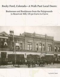 Cover image for Rocky Ford, Colorado--A Walk Past Local Doors: Businesses and Residences from the Fairgrounds to Reservoir Hill, Us 50 Curve to Curve