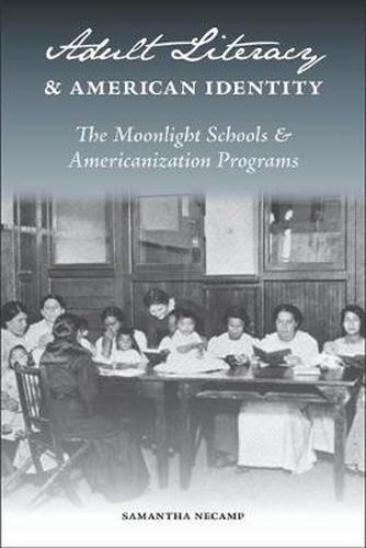 Cover image for Adult Literacy and American Identity: The Moonlight Schools and the Americanization Programs