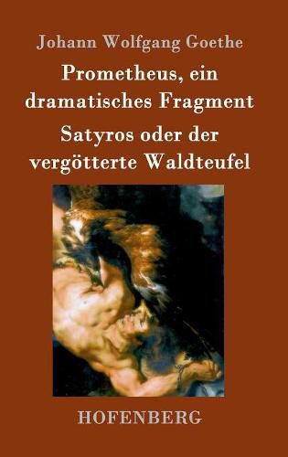 Cover image for Prometheus, ein dramatisches Fragment / Satyros oder der vergoetterte Waldteufel