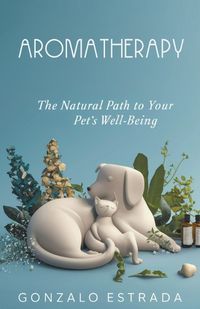 Cover image for Aromatherapy, The natural path to your pet?s well being