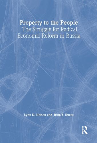 Cover image for Property to the People: The Struggle for Radical Economic Reform in Russia