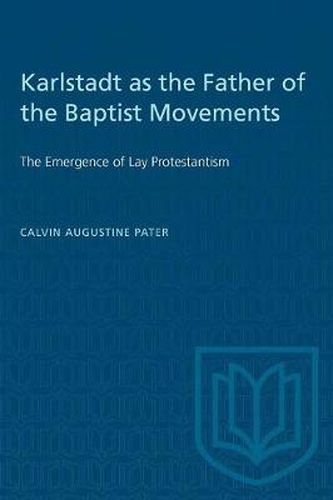 Cover image for Karlstadt as the Father of the Baptist Movements: The Emergence of Lay Protestantism