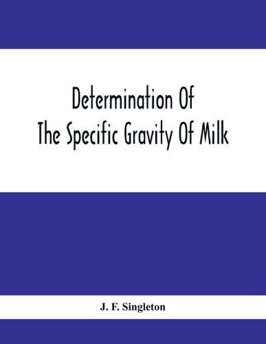 Cover image for Determination Of The Specific Gravity Of Milk; The Percentage Of Acid And Casein In Milk; The Adulteration Of Milk By Skimming And Watering; The Percentage Of Water And Salt In Butter; The Percentage Of Fat And Water In Cheese