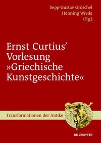 Cover image for Ernst Curtius' Vorlesung Griechische Kunstgeschichte: Nach Der Mitschrift Wilhelm Gurlitts Im Winter 1864/65