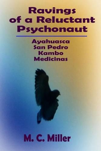 Cover image for Ravings of a Reluctant Psychonaut: Ayahuasca, San Pedro, Kambo Medicinas