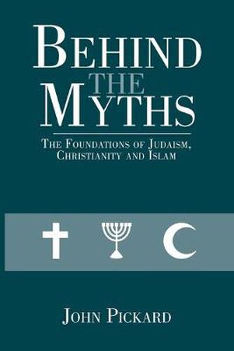 Cover image for Behind the Myths: The Foundations of Judaism, Christianity and Islam