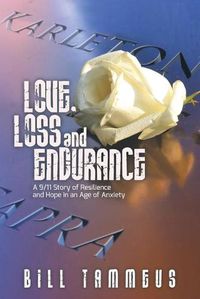 Cover image for Love, Loss and Endurance: A 9/11 Story of Resilience and Hope in an Age of Anxiety