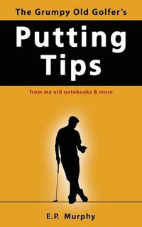 Cover image for The Grumpy Old Golfer's Putting Tips