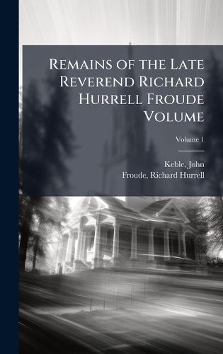 Cover image for Remains of the Late Reverend Richard Hurrell Froude Volume