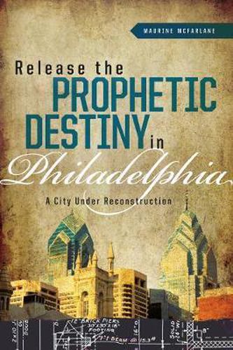 Cover image for Releasing the Prophetic Destiny in Philadelphia: A City under Reconstruction