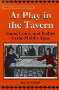 Cover image for At Play in the Tavern: Signs, Coins and Bodies in the Middle Ages