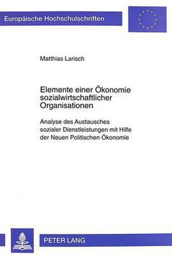 Cover image for Elemente Einer Oekonomie Sozialwirtschaftlicher Organisationen: Analyse Des Austausches Sozialer Dienstleistungen Mit Hilfe Der Neuen Politischen Oekonomie