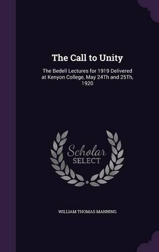 Cover image for The Call to Unity: The Bedell Lectures for 1919 Delivered at Kenyon College, May 24th and 25th, 1920