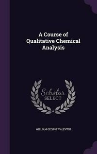 Cover image for A Course of Qualitative Chemical Analysis