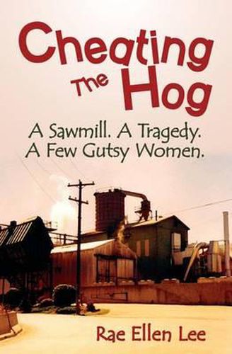 Cover image for Cheating the Hog: A Sawmill. A Tragedy. A Few Gutsy Women