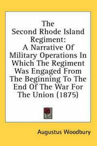 Cover image for The Second Rhode Island Regiment: A Narrative of Military Operations in Which the Regiment Was Engaged from the Beginning to the End of the War for the Union (1875)