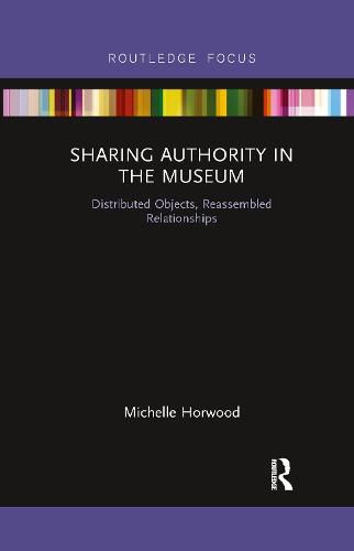 Cover image for Sharing Authority in the Museum: Distributed Objects, Reassembled Relationships