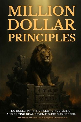 Cover image for Million Dollar Principles - No Bullsh*t Principles for Building and Exiting Real Seven-Figure Businesses