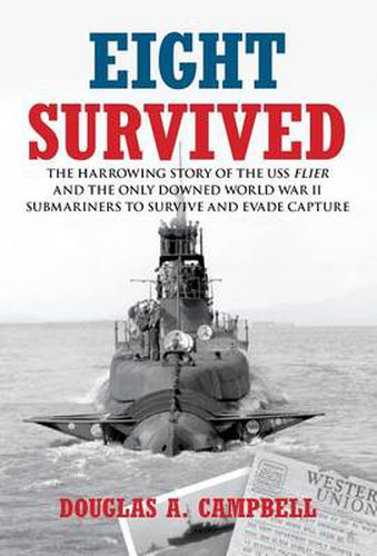 Cover image for Eight Survived: The Harrowing Story Of The Uss Flier And The Only Downed World War Ii Submariners To Survive And Evade Capture