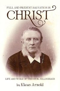 Cover image for Full and Present Salvation in Christ: Life and Work of Theodor Jellinghaus