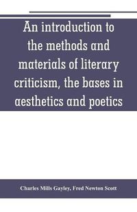 Cover image for An introduction to the methods and materials of literary criticism, the bases in aesthetics and poetics