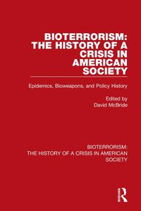 Cover image for Bioterrorism: The History of a Crisis in American Society: Epidemics, Bioweapons, and Policy History