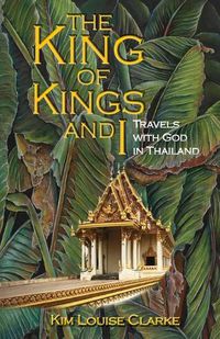 Cover image for The King of Kings and I: Travels with God in Thailand