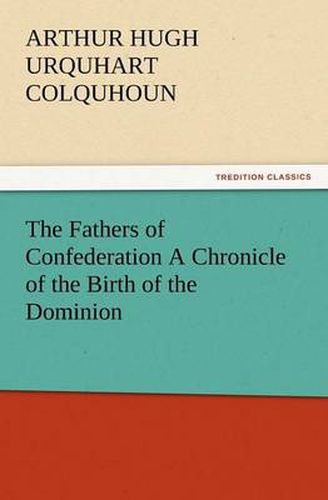 Cover image for The Fathers of Confederation a Chronicle of the Birth of the Dominion