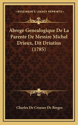 Cover image for Abrege Genealogique de La Parente de Messire Michel Drieux, Dit Driutius (1785)