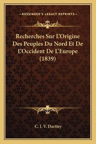 Recherches Sur L'Origine Des Peuples Du Nord Et de L'Occident de L'Europe (1839)