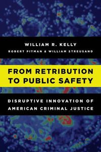 Cover image for From Retribution to Public Safety: Disruptive Innovation of American Criminal Justice