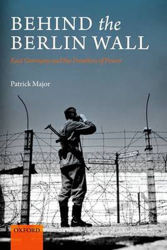 Cover image for Behind the Berlin Wall: East Germany and the Frontiers of Power