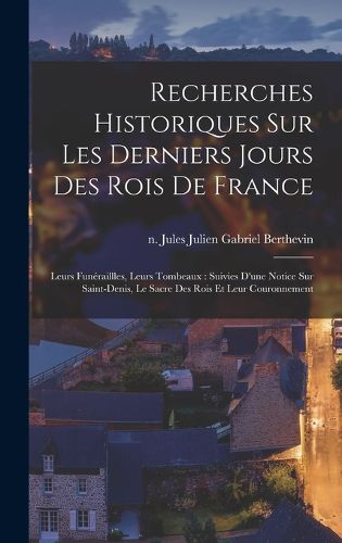 Cover image for Recherches historiques sur les derniers jours des rois de France