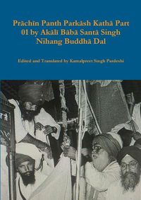 Cover image for Prāchīn Panth Parkāsh Kathā Part 01 by Akālī Bābā Santā Singh Nihang Buddhā Dal