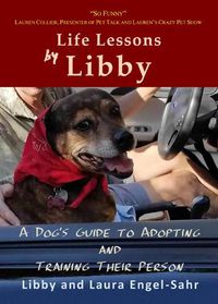 Cover image for Life Lessons by Libby: A Dog's Guide to Adopting and Training their Person