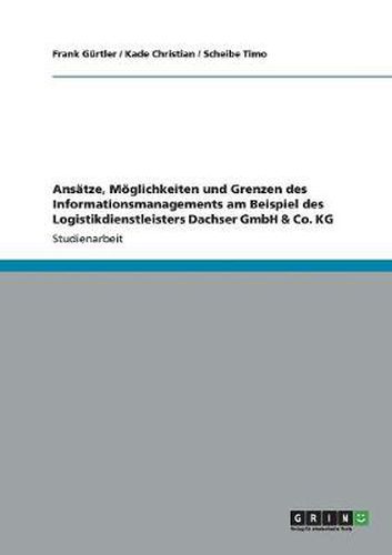 Cover image for Ansatze, Moeglichkeiten und Grenzen des Informationsmanagements am Beispiel des Logistikdienstleisters Dachser GmbH & Co. KG