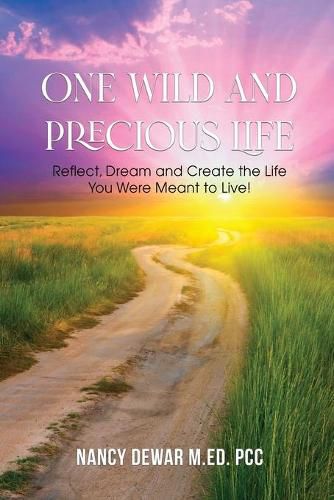 Cover image for One Wild and Precious Life: Reflect, Dream and Create the Life You Were Meant to Live!