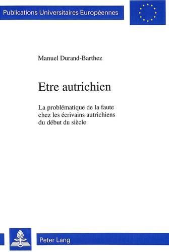 Cover image for Etre Autrichien: La Problematique de La Faute Chez Les Ecrivains Autrichiens Du Debut Du Siecle
