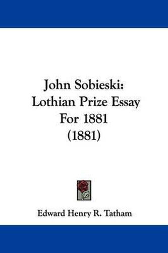 Cover image for John Sobieski: Lothian Prize Essay for 1881 (1881)