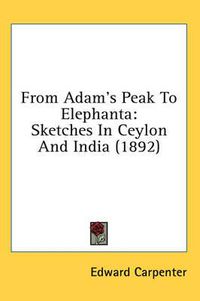 Cover image for From Adam's Peak to Elephanta: Sketches in Ceylon and India (1892)