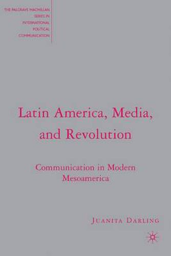 Cover image for Latin America, Media, and Revolution: Communication in Modern Mesoamerica