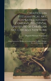 Cover image for Creations in Ecclesiastical Art, Daprato Statuary Company, Pontifical Institute of Christian Art, Chicago, New York