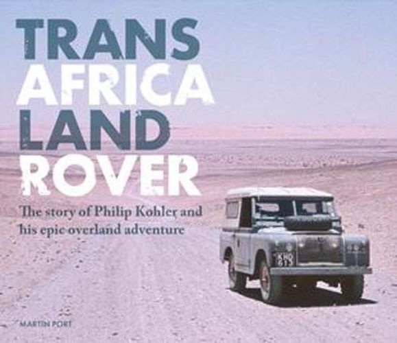 Cover image for Trans Africa Land Rover: The story of Philip Kohler and his epic overland adventure