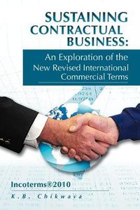 Cover image for Sustaining Contractual Business: An Exploration of the New Revised International Commercial Terms: Incoterms(R)2010