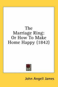 Cover image for The Marriage Ring: Or How to Make Home Happy (1842)