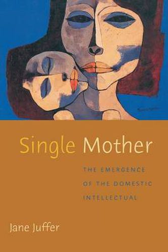 Cover image for Single Mother: The Emergence of the Domestic Intellectual