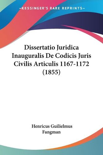 Cover image for Dissertatio Juridica Inauguralis de Codicis Juris Civilis Articulis 1167-1172 (1855)