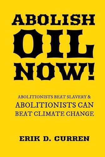 Cover image for Abolish Oil Now!: Abolitionists Beat Slavery and Abolitionists Can Beat Climate Change